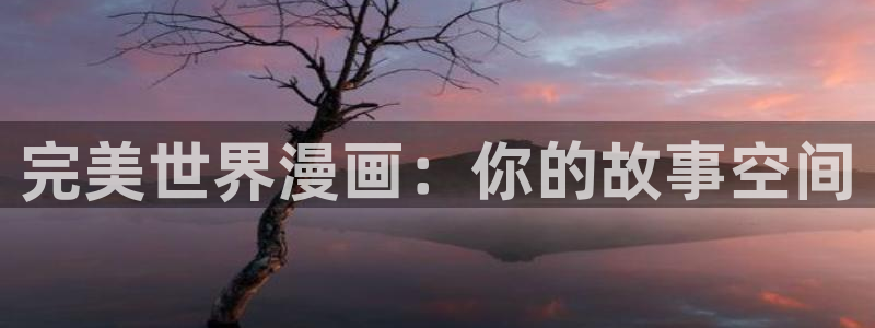 香蕉漫画网站：完美世界漫画：你的故事空间