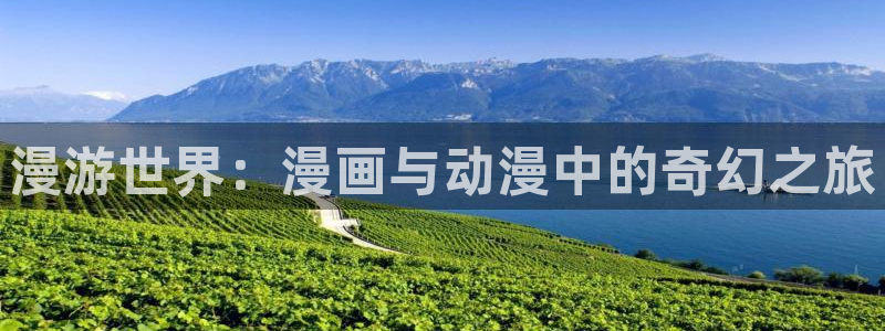 韩国香蕉漫画在线观看：漫游世界：漫画与动漫中的奇幻之旅