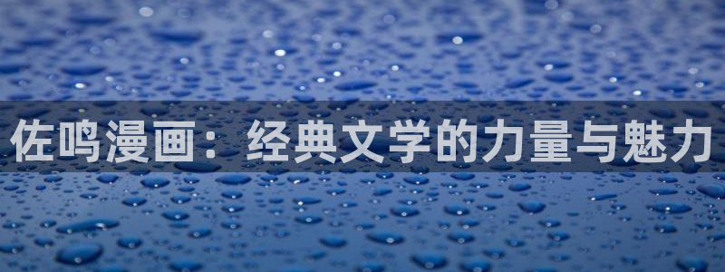 免费香蕉漫画：佐鸣漫画：经典文学的力量与魅力