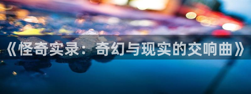 香蕉文化免费读漫画下拉式：《怪奇实录：奇幻与现实的交响曲》