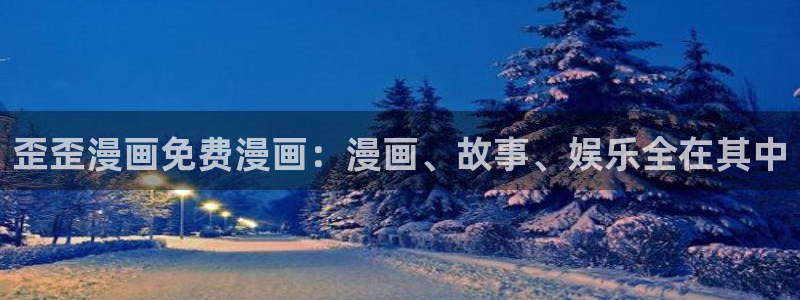 香蕉漫画无删减版在线观看：歪歪漫画免费漫画：漫画、故事、娱乐全在其中