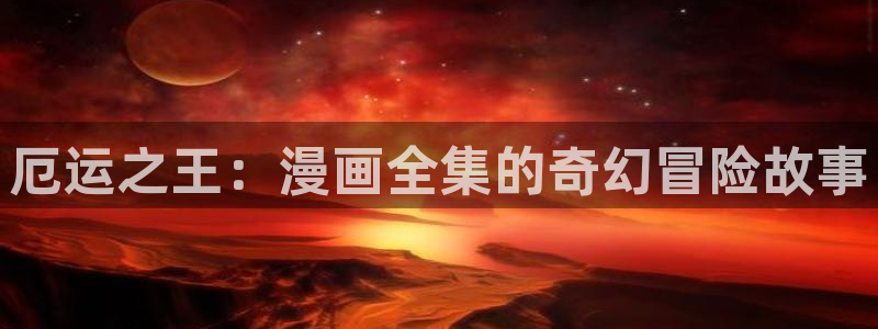 香蕉文化漫画官网入口：厄运之王：漫画全集的奇幻冒险故事