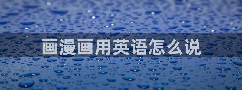 香蕉文化漫画书阅读下拉式最新：画漫画用英语怎么说