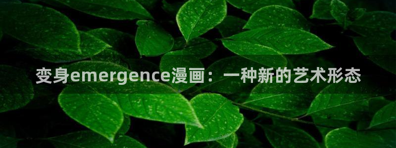香蕉漫画羞羞漫画：变身emergence漫画：一种新的艺术形态