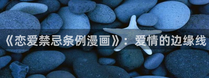 香蕉漫画基地：《恋爱禁忌条例漫画》：爱情的边缘线